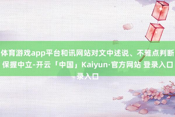 体育游戏app平台和讯网站对文中述说、不雅点判断保握中立-开云「中国」Kaiyun·官方网站 登录入口