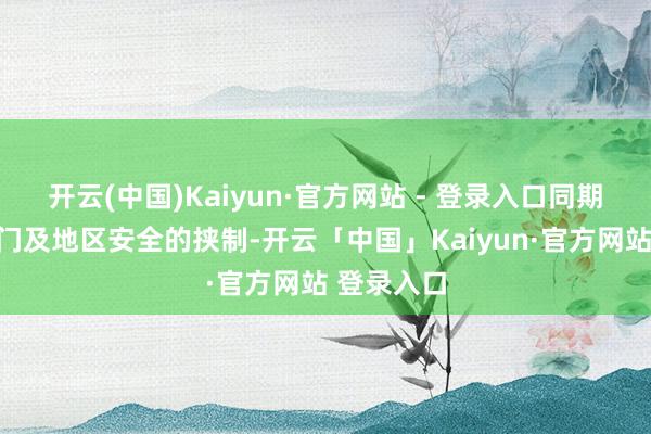 开云(中国)Kaiyun·官方网站 - 登录入口同期亦然对也门及地区安全的挟制-开云「中国」Kaiyun·官方网站 登录入口