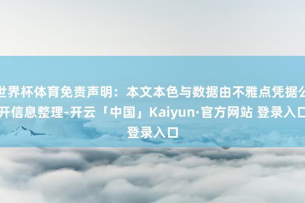 世界杯体育免责声明：本文本色与数据由不雅点凭据公开信息整理-开云「中国」Kaiyun·官方网站 登录入口
